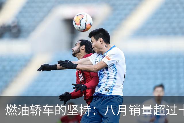 燃油轿车的坚持：八月销量超过十二万台，仍是市场主力
