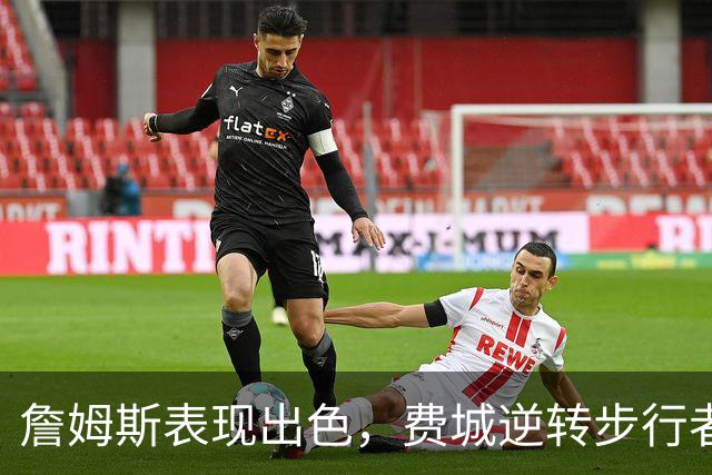 詹姆斯表现出色，费城逆转步行者展现不衰竞技状态